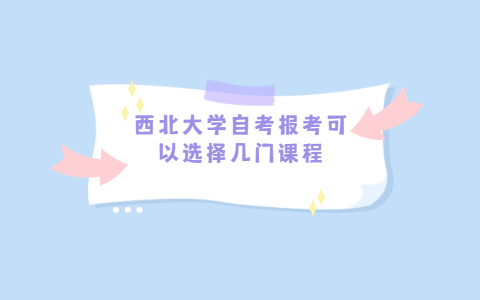 西北大學自考報考可以選擇幾門課程