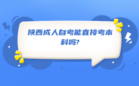 陜西成人自考能直接考本科嗎?