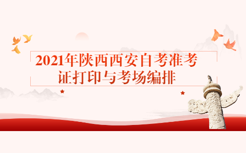 2021年陜西西安自考準考證打印與考場編排