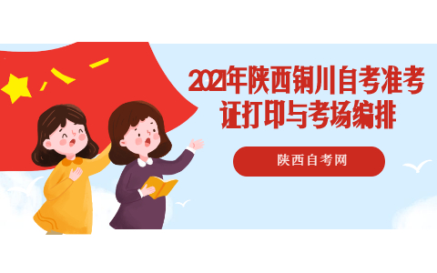 2021年陜西銅川自考準(zhǔn)考證打印與考場編排