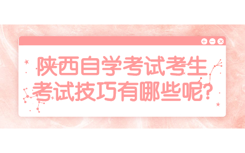陜西自學(xué)考試考生考試技巧有哪些呢?