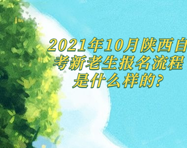 2021年10月陜西自考新老生報名流程是什么樣的?