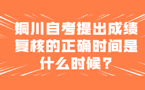 銅川自考提出成績復核的正確時間是什么時候?