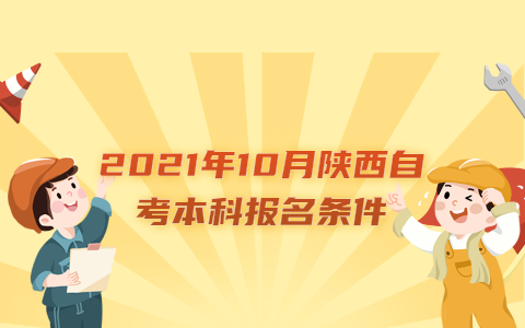 2021年10月陜西自考本科報(bào)名條件