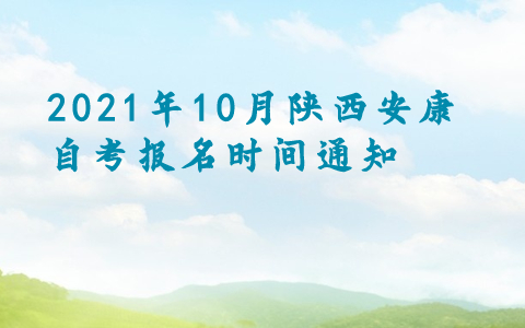 2021年10月陜西安康自考報名時間通知