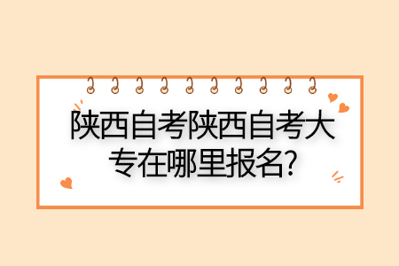 陜西自考大專在哪里報名