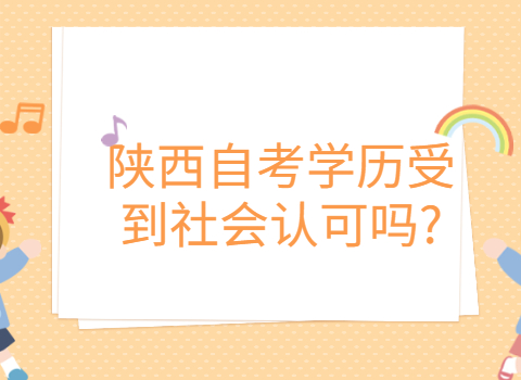 陜西自考學歷受到社會認可嗎