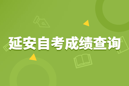 2022年4月延安自考成績查詢時間
