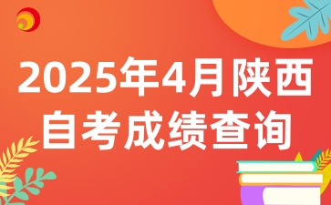 2025年4月陜西自考成績查詢時間相關資訊